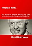 Anhang zu Band 1 - Hans Häusermann, Schweizer Pioneer in der Unternehmensberatung und im Management auf Zeit-Geschäft: Band 1: Die chronologische Geschichte ... und im Management auf Zeit - Ge-schäft)