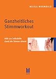 Ganzheitliches Stimmworkout: Hilfe zur Selbsthilfe damit die S