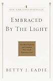 Embraced by the Light: The Most Profound and Complete Near-Death Experience E