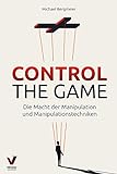 CONTROL THE GAME – die Macht der Manipulation und Manipulationstechniken: Wie Sie Menschen lesen und gezielt beeinflussen (Manipulation, Rhetorik & Psychologie)