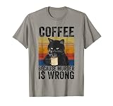 Coffee Because Murder Is Wrong Angry Cat Coffee Funny Quote T-S