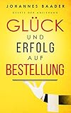 Gesetz der Anziehung - Glück und Erfolg auf Bestellung: Wie du dank Visualisierung, Affirmation und Achtsamkeit dein Leben selber in die Hand nimmst und ... deine Träume und Wünsche wahr w