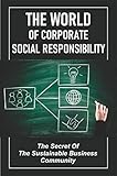 The World Of Corporate Social Responsibility: The Secret Of The Sustainable Business Community (English Edition)