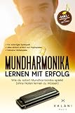 Mundharmonika Lernen mit Erfolg: Wie du sofort Mundharmonika spielst (ohne Noten lernen zu müssen) - inklusive Hörbeisp