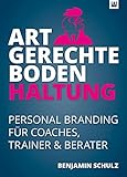 ARTGERECHTE BODENHALTUNG: Personal Branding für Coaches, Trainer & B