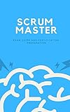 Scrum Master: Exam Guide and Certification Prep