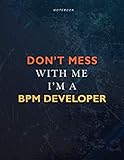 Lined Notebook Journal Don’t Mess With Me I Am A Bpm Developer Job Title Working Cover: 21.59 x 27.94 cm, 8.5 x 11 inch, Task Manager, Teacher, Book, Over 110 Pages, A4, Financial, Passion, Manag