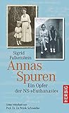 Annas Spuren: Ein Opfer der NS-'Euthanasie'