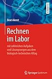 Rechnen im Labor: mit zahlreichen Aufgaben und Lösungswegen aus dem biologisch-technischen Alltag