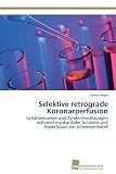 Selektive retrograde Koronarperfusion: Ischämiemarker und Zytokinfreisetzungen während myokardialer Ischämie und Reperfusion am Schw