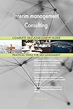 Interim management Consulting All-Inclusive Self-Assessment - More than 700 Success Criteria, Instant Visual Insights, Comprehensive Spreadsheet Dashboard, Auto-Prioritized for Quick R