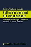 Kulturmanagement als Wissenschaft: Grundlagen - Entwicklungen - Perspektiven. Einführung für Studium und Praxis (Schriften zum Kultur- und Museumsmanagement)