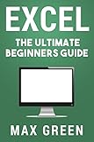 Excel: The Ultimate Beginners Guide (Excel, Microsoft, Microsoft Excel, Windows 10, Microsoft Office, Bill Gates) (English Edition)