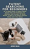 PATENT SEARCHING FOR BEGINNERS: An In-depth Guide to Modern Patent Search Tools and Techniques for Librarians and Inventors for Better Results. A Basic ... Online and in the Library (English Edition)