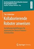 Kollaborierende Roboter anweisen: Gestaltungsempfehlungen für ergonomische Mensch-Roboter-Schnittstellen (Gestaltung hybrider Mensch-Maschine-Systeme/Designing Hybrid Societies)