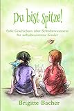 Süße Geschichten über Selbstbewusstsein für Kinder: „Du bist spitze!“ – inspirierendes Kinderbuch (bunt illustriert, Geschenk für Mädchen und Jungen)