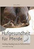 Hufgesundheit für Pferde: Hufpflege Beschlag Anatomie Hufkrank