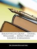 Bibliothecae Quam ... Daniel Williams ... Bono Publico Legavit, Catalog