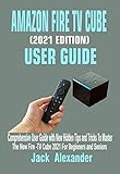 AMAZON FIRE TV CUBE (2021 EDITION) USER GUIDE: Comprehensive User Guide with New Hidden Tips and Tricks to Master the New Fire-TV Cube 2021 for Beginners and Seniors (English Edition)