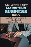 An Affiliate Marketing Business Idea: YouTube Promotions & No Capital Affiliate Marketing: E-C
