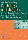 Bildungsideologien: Ein zeitdiagnostischer Essay an der Schwelle zur Wissensg