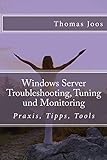 Windows Server Troubleshooting, Tuning und Monitoring: Praxis, Tipps, T