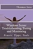 Windows Server Troubleshooting, Tuning und Monitoring: Praxis, Tipps, T