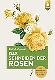 Das Schneiden der Rosen: Der Klassiker für die Praxis in 4. Auflag