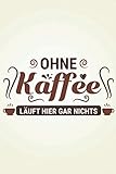 Ohne Kaffee läuft hier gar nichts: Kaffee NOTIZBUCH | Format 6x9' (ca. DIN A5) | 120 Seiten Softcover | Liniert, liniertes Papier, Lineatur | Super ... für Kaffeetrinker die gerne frü