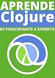 APRENDE CLOJURE DE PRINCIPIANTE A EXPERTO EN 2021 : : COMPRENDE EL COPILADOR DE JAVA Y .NET (Edicion En Español) (Spanish Edition)