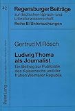 Ludwig Thoma als Journalist: Ein Beitrag zur Publizistik des Kaiserreichs und der frühen Weimarer Republik: Ein Beitrag Zur Publizistik Des ... / Reihe B: Untersuchungen, Band 42)