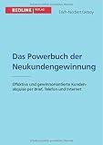 Das Powerbuch der Neukundengewinnung: Effektive Und Gewinnorientierte Kundenakquise Per Brief, Telefon Und I