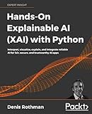 Hands-On Explainable AI (XAI) with Python: Interpret, visualize, explain, and integrate reliable AI for fair, secure, and trustworthy AI app