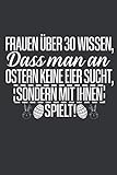 Frauen über 30 wissen, dass man an Ostern keine Eier sucht, sondern mit ihnen spielt: Ostern Notizbuch - Ostern Geschenk für Osterhasen - 120 linierte ... Osterneste mit Ostereier | Geschenk zu O