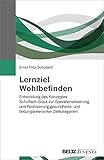 Lernziel Wohlbefinden: Entwicklung des Konzeptes »Schulfach Glück« zur Operationalisierung und Realisierung gesundheits- und bildungsrelevanter Zielkateg