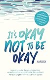 It's okay not to be okay: Inspirierende Persönlichkeiten sprechen über psychische Gesundheit | Mit außergewöhnlichen Beiträgen von Matt Haig, Emilia Clarke, Lena D