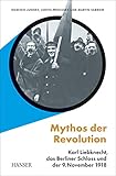 Mythos der Revolution: Karl Liebknecht, das Berliner Schloss und der 9. November 1918