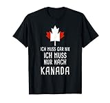 Ich Muss Gar Nix Ich Muss Nur Nach Kanada für Canada Fan T-S