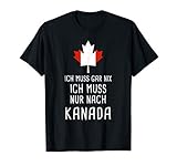 Ich Muss Gar Nix Ich Muss Nur Nach Kanada für Canada Fan T-S