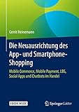 Die Neuausrichtung des App- und Smartphone-Shopping, m. 1 Buch, m. 1 Beilage: Mobile Commerce, Mobile Payment, LBS, Social Apps und Chatbots im Handel. E-Book