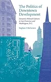 The Politics of Downtown Development: Dynamic Political Cultures in San Francisco and Washington, D.C. (English Edition)