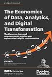 The Economics of Data, Analytics, and Digital Transformation: The theorems, laws, and empowerments to guide your organization's dig