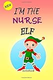 I'M THE Nurse ELF: Lined Notebook, Journaling, Blank Notebook Journal, Doodling or Sketching: Perfect Inexpensive Christmas Gift, 120 Page,Professionally Designed (6x9) funny ELF C