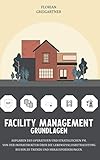 Facility Management - Grundlagen: Aufgaben des operativen und strategischen FM. Von der Infrastruktur über die Lebenszyklusbetrachtung bis hin zu Trends und Herausforderung