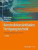 Konstruktionsleitfaden Fertigungstechnik: Anwendungsbeispiele aus der Prax