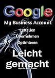 My Business Google Account erstellen, übernehmen oder Optimieren: Besser in der Google Suche und Google Maps angezeigt werden und mehr Umsatz g