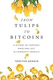 From Tulips to Bitcoins: A History of Fortunes Made and Lost in Commodity Mark