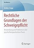 Rechtliche Grundlagen der Schweigepflicht: Anwendung und Probleme in der psychotherapeutischen Praxis (BestMasters)