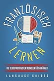 Französisch lernen: Die 3.000 wichtigsten Vokabeln für Anfänger (Bonus: zahlreiche Übungen inkl. Lösungen) (Französisch lernen für Anfänger 2)