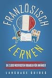 Französisch lernen: Die 3.000 wichtigsten Vokabeln für Anfänger (Bonus: zahlreiche Übungen inkl. Lösungen) (Französisch lernen für Anfänger 2)